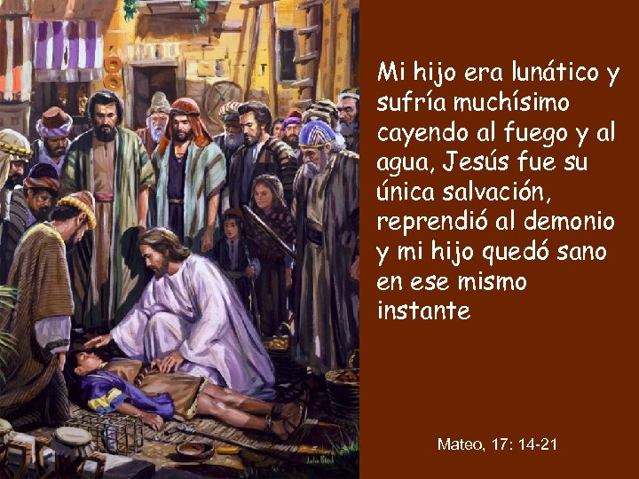 Mi hijo era lunático y sufría muchísimo cayendo al fuego y al agua, Jesús