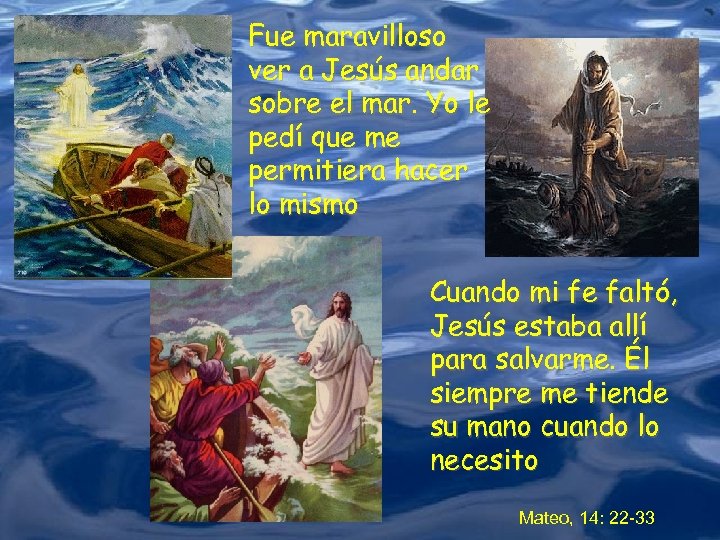 Fue maravilloso ver a Jesús andar sobre el mar. Yo le pedí que me