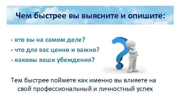 Чем быстрее вы выясните и опишите: - кто вы на самом деле? - что