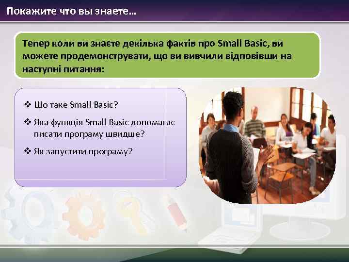 Покажите что вы знаете… Тепер коли ви знаєте декілька фактів про Small Basic, ви