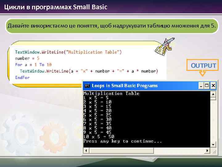 Цикли в программах Small Basic Давайте використаємо це поняття, щоб надрукувати таблицю множення для