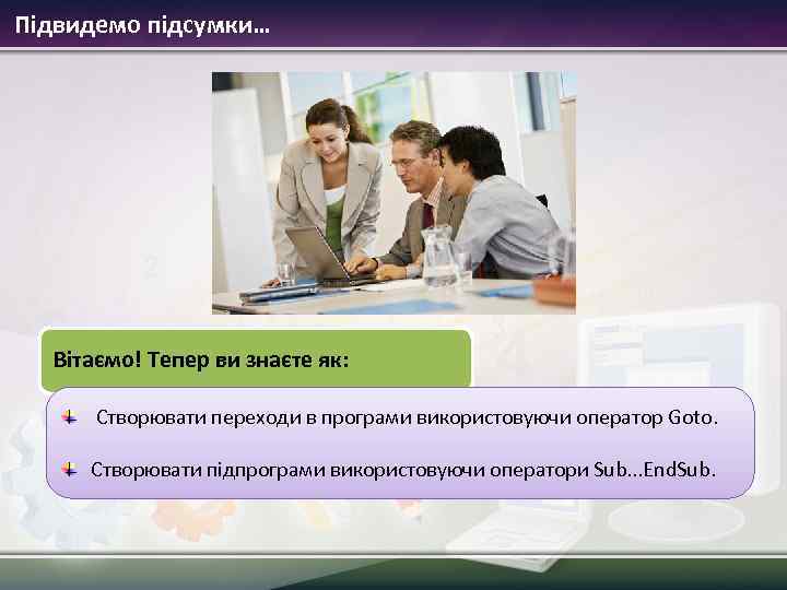 Підвидемо підсумки… Вітаємо! Тепер ви знаєте як: Створювати переходи в програми використовуючи оператор Goto.