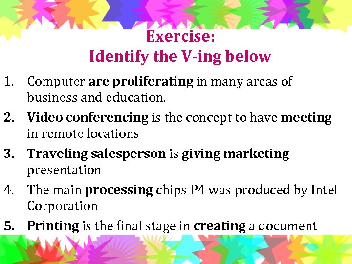 Exercise: Identify the V-ing below 1. Computer are proliferating in many areas of business