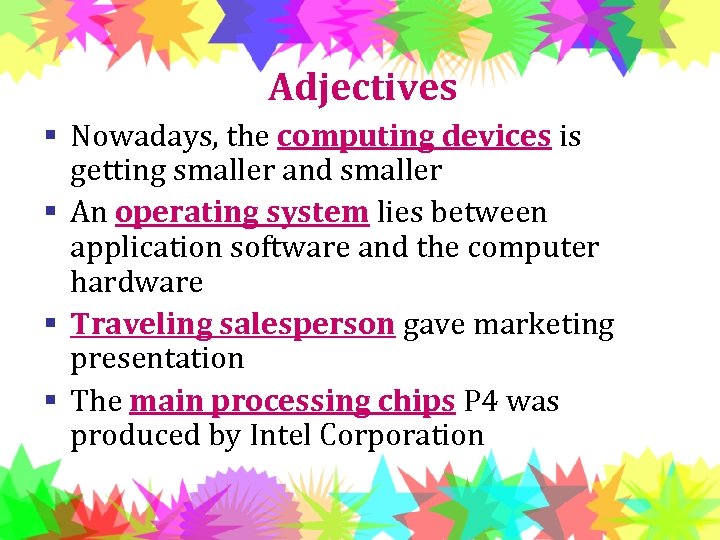 Adjectives § Nowadays, the computing devices is getting smaller and smaller § An operating