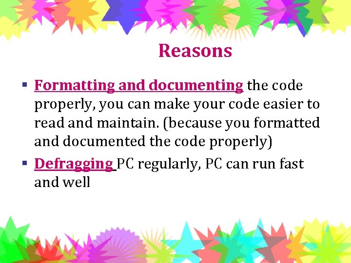 Reasons § Formatting and documenting the code properly, you can make your code easier