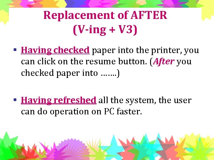 Replacement of AFTER (V-ing + V 3) § Having checked paper into the printer,