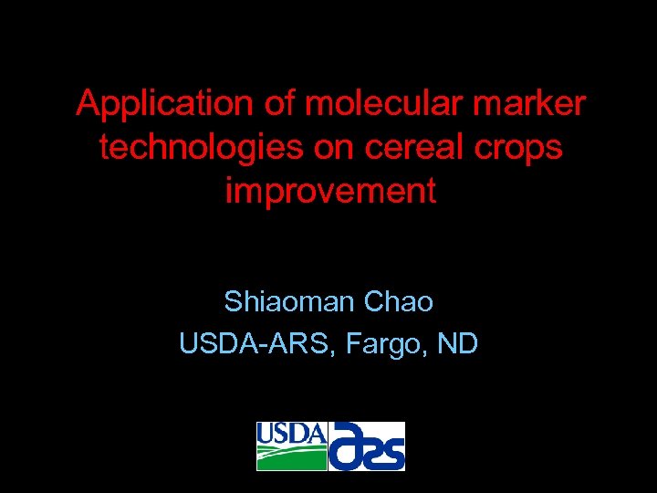Application of molecular marker technologies on cereal crops improvement Shiaoman Chao USDA-ARS, Fargo, ND