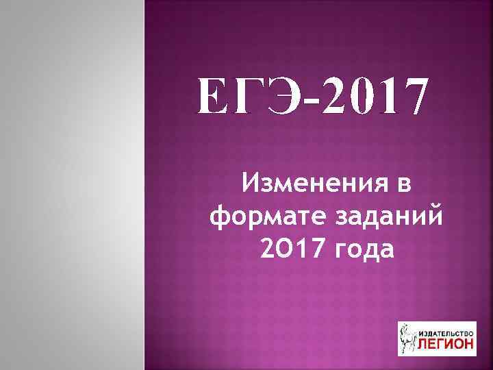 ЕГЭ-2017 Изменения в формате заданий 2 O 17 года 