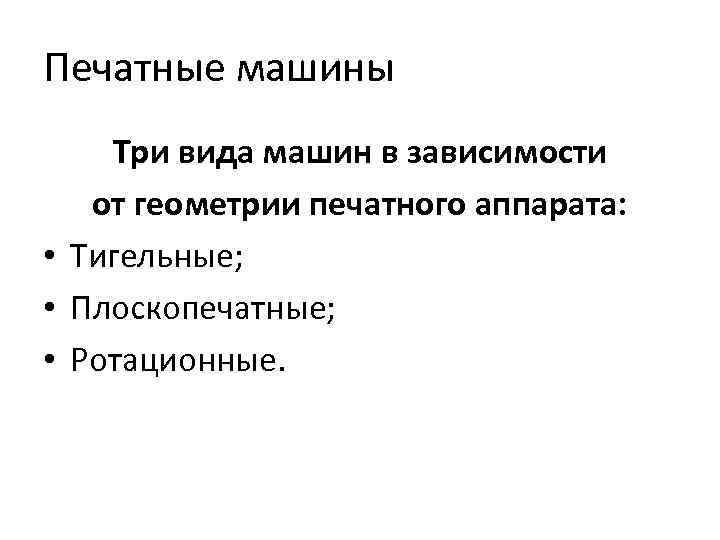 Печатные машины Три вида машин в зависимости от геометрии печатного аппарата: • Тигельные; •