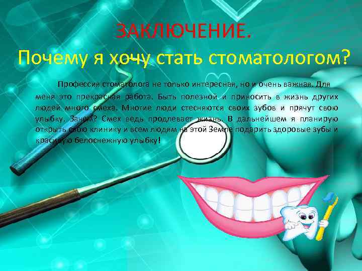 ЗАКЛЮЧЕНИЕ. Почему я хочу стать стоматологом? Профессия стоматолога не только интересная, но и очень
