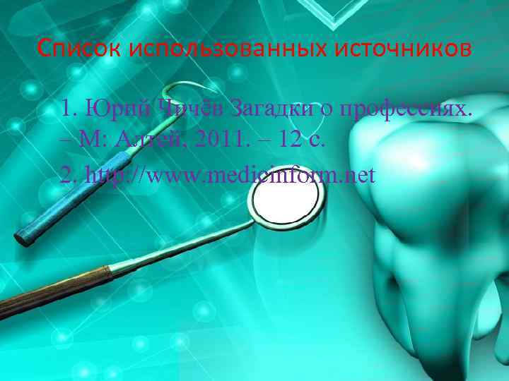 Список использованных источников 1. Юрий Чичёв Загадки о профессиях. – М: Алтей, 2011. –