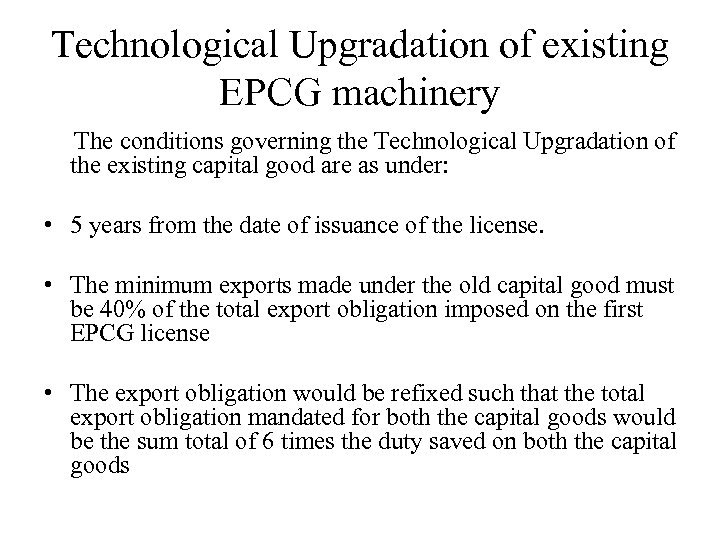 Technological Upgradation of existing EPCG machinery The conditions governing the Technological Upgradation of the