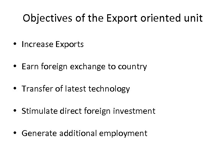 Objectives of the Export oriented unit • Increase Exports • Earn foreign exchange to