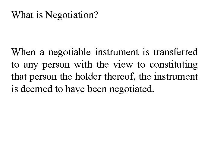 What is Negotiation? When a negotiable instrument is transferred to any person with the