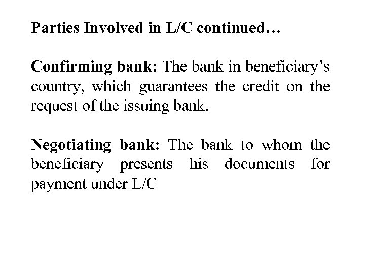 Parties Involved in L/C continued… Confirming bank: The bank in beneficiary’s country, which guarantees