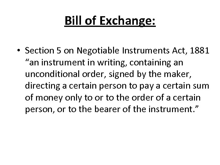 Bill of Exchange: • Section 5 on Negotiable Instruments Act, 1881 “an instrument in