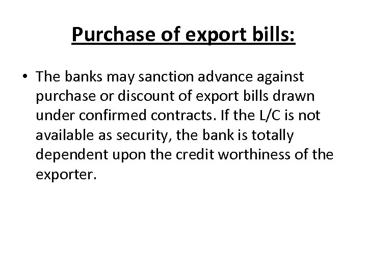 Purchase of export bills: • The banks may sanction advance against purchase or discount