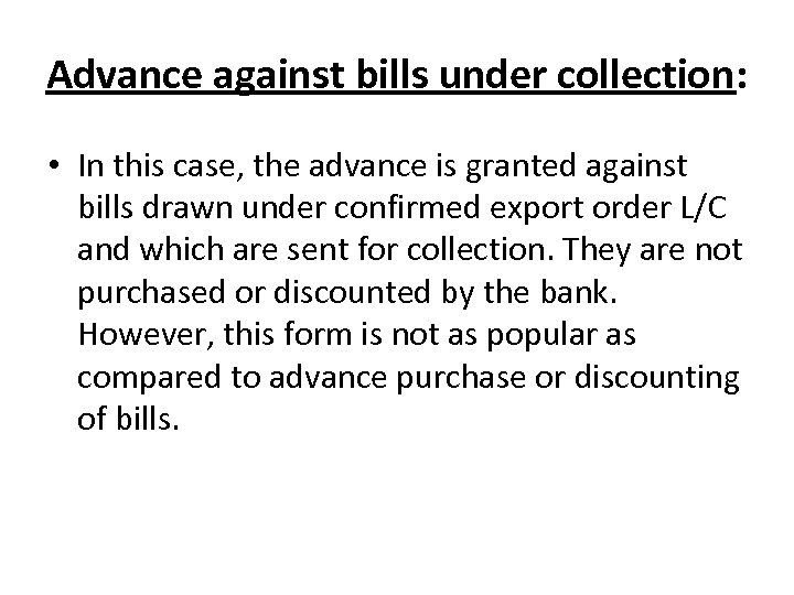 Advance against bills under collection: • In this case, the advance is granted against