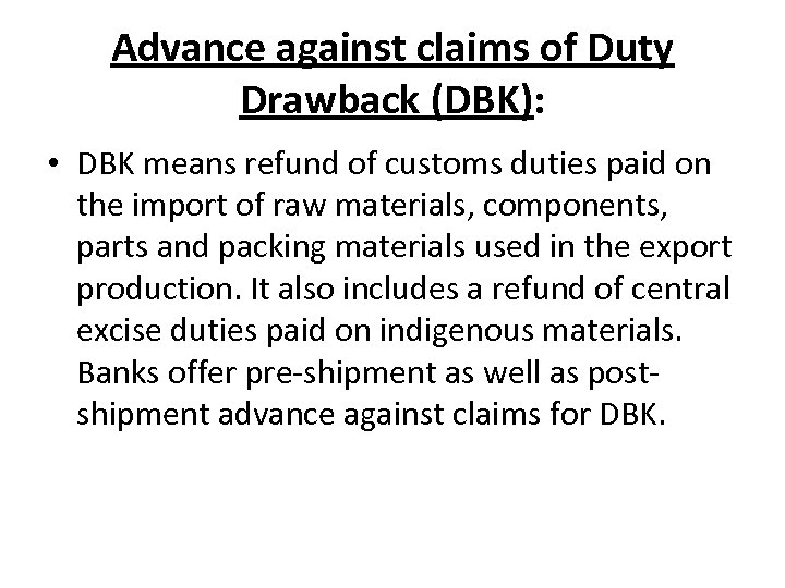 Advance against claims of Duty Drawback (DBK): • DBK means refund of customs duties