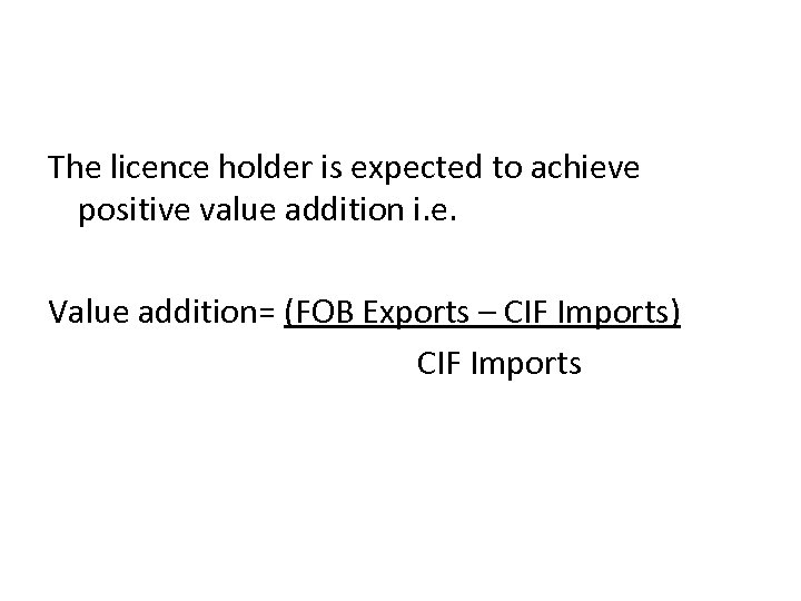 The licence holder is expected to achieve positive value addition i. e. Value addition=