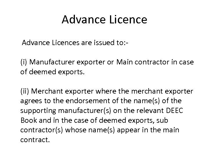 Advance Licences are issued to: (i) Manufacturer exporter or Main contractor in case of