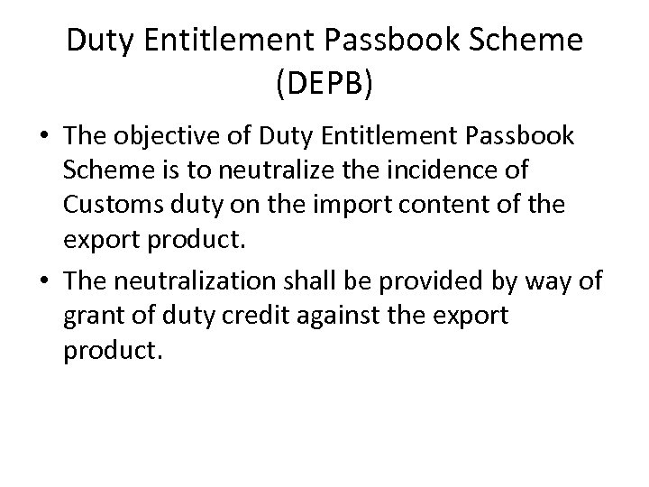 Duty Entitlement Passbook Scheme (DEPB) • The objective of Duty Entitlement Passbook Scheme is