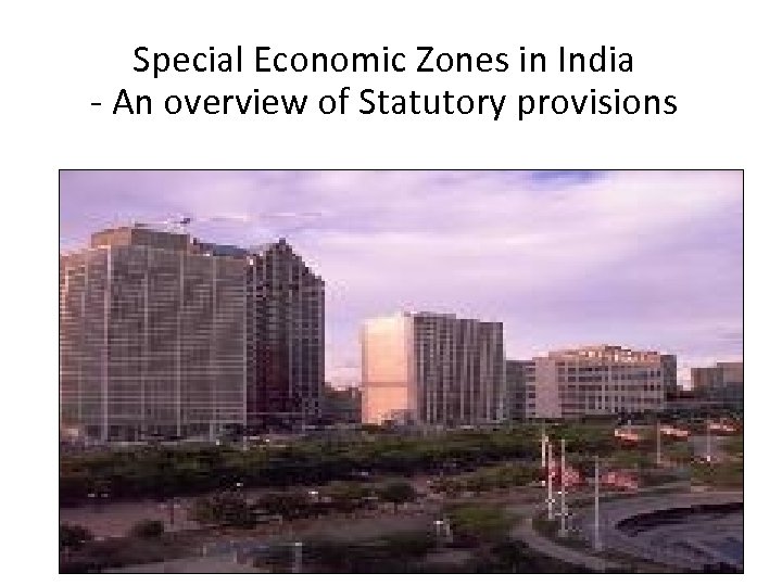 Special Economic Zones in India - An overview of Statutory provisions ©Rajkumar S. Adukia