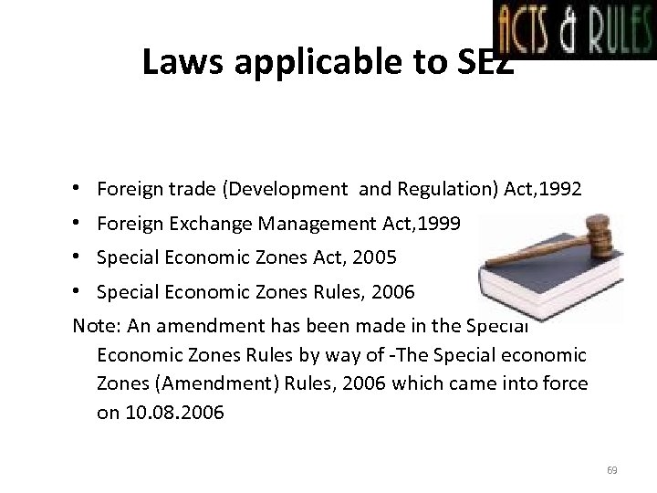 Laws applicable to SEZ • Foreign trade (Development and Regulation) Act, 1992 • Foreign