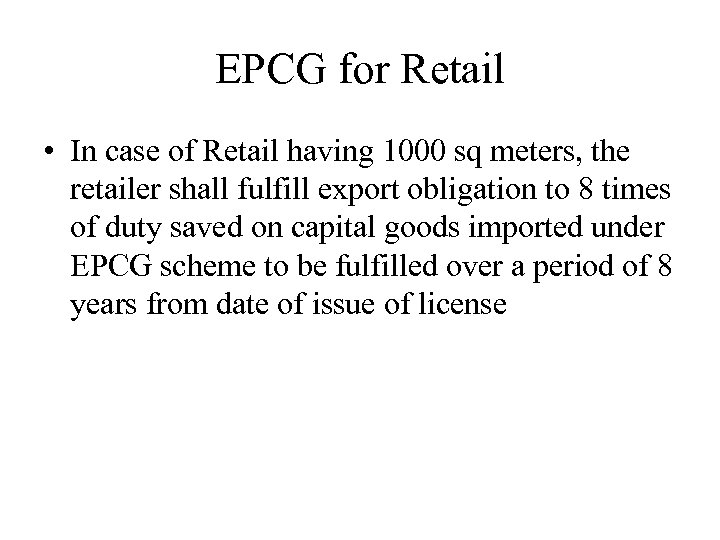 EPCG for Retail • In case of Retail having 1000 sq meters, the retailer