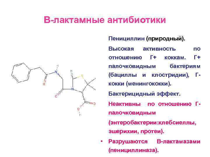 В-лактамные антибиотики • Пенициллин (природный). • Высокая активность по отношению Г+ коккам. Г+ палочковидным