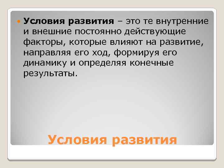  Условия развития – это те внутренние и внешние постоянно действующие факторы, которые влияют