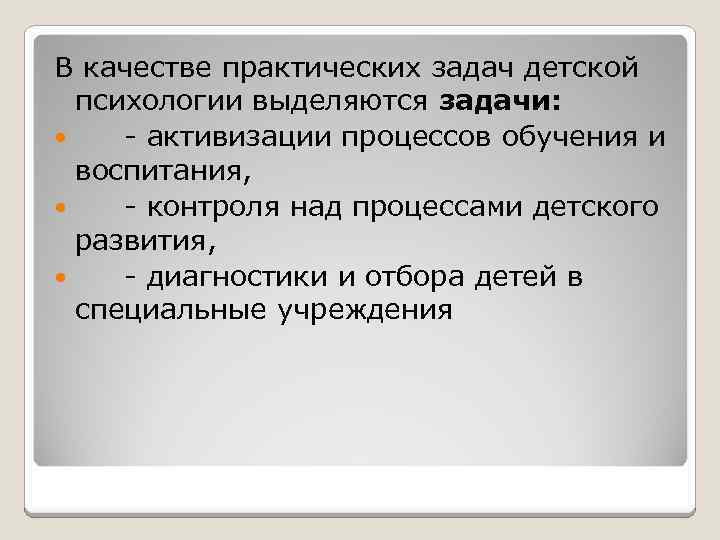 В качестве практических задач детской психологии выделяются задачи: - активизации процессов обучения и воспитания,