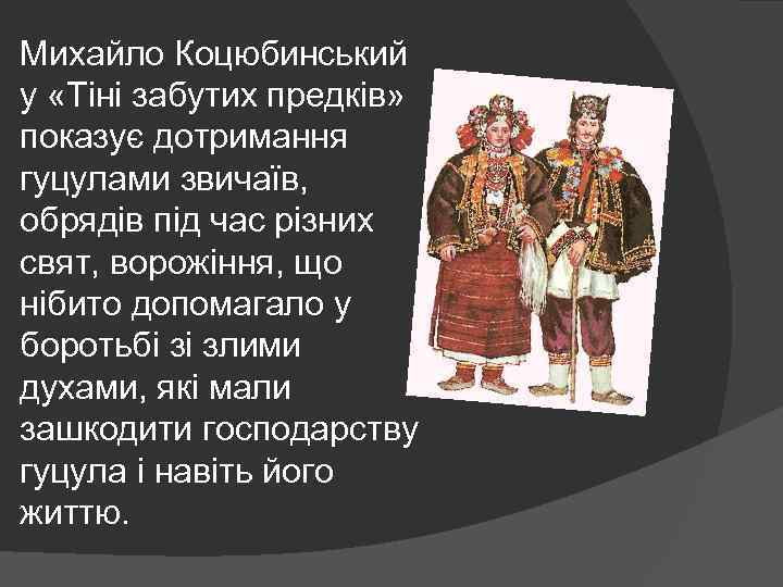 Михайло Коцюбинський у «Тіні забутих предків» показує дотримання гуцулами звичаїв, обрядів під час різних