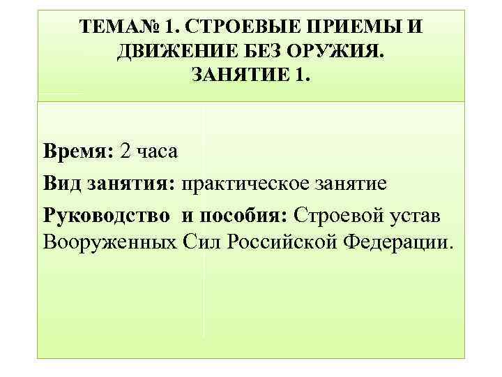 ТЕМА№ 1. СТРОЕВЫЕ ПРИЕМЫ И ДВИЖЕНИЕ БЕЗ ОРУЖИЯ. ЗАНЯТИЕ 1. Время: 2 часа Вид