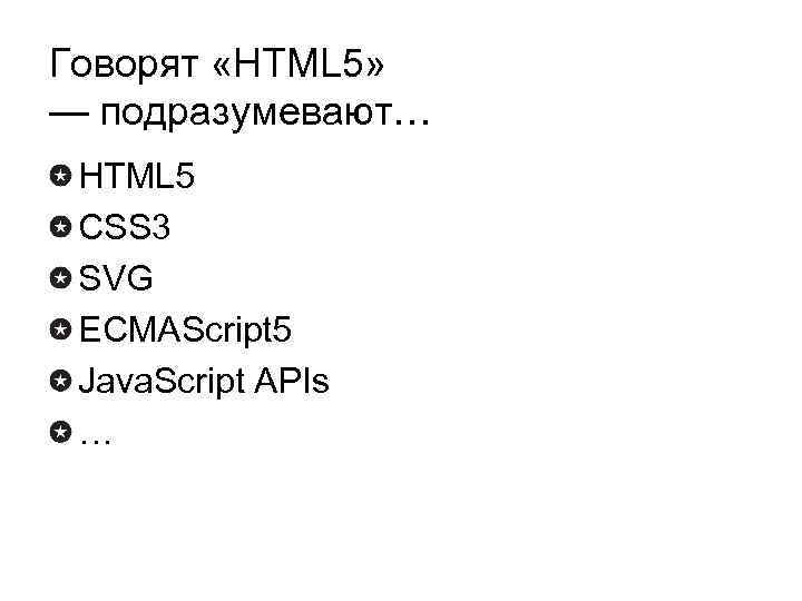 Говорят «HTML 5» — подразумевают… HTML 5 CSS 3 SVG ECMAScript 5 Java. Script