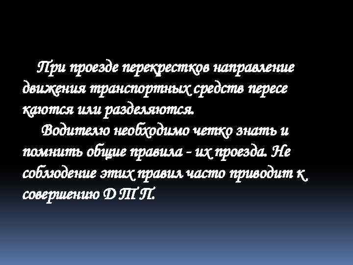 При проезде перекрестков направление движения транспортных средств пересе каются или разделяются. Водителю необходимо четко