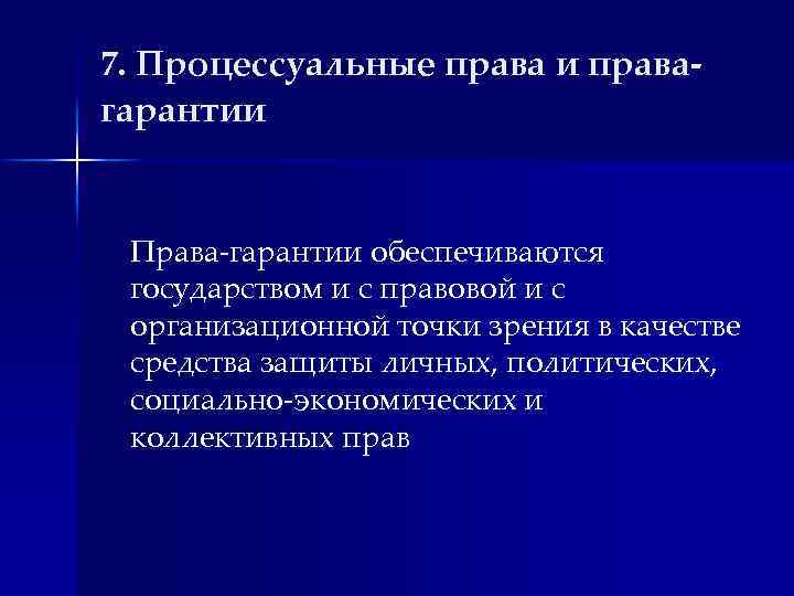 7. Процессуальные права и правагарантии Права-гарантии обеспечиваются государством и с правовой и с организационной