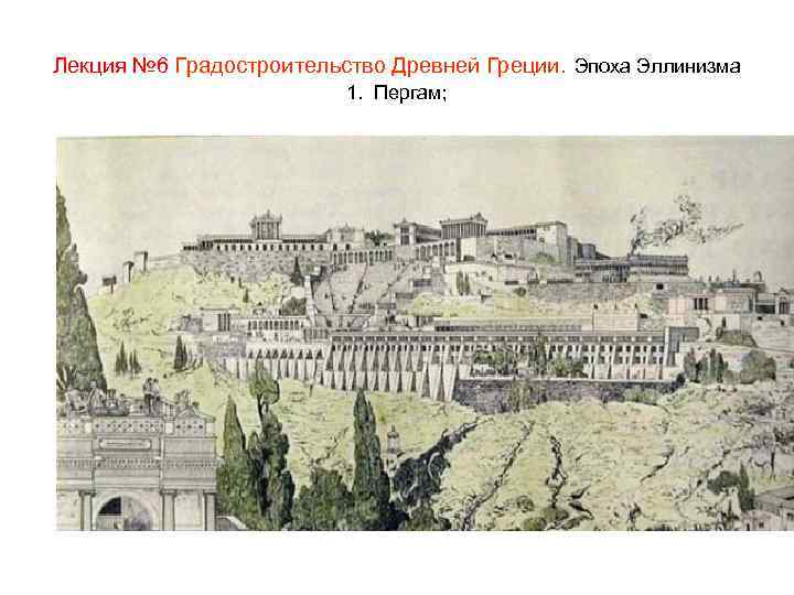 Лекция № 6 Градостроительство Древней Греции. Эпоха Эллинизма 1. Пергам; 