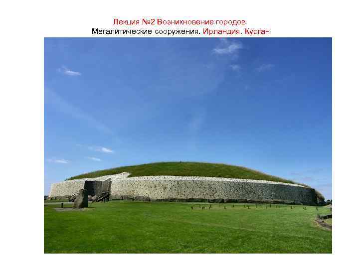 Лекция № 2 Возникновение городов Мегалитические сооружения. Ирландия. Курган 