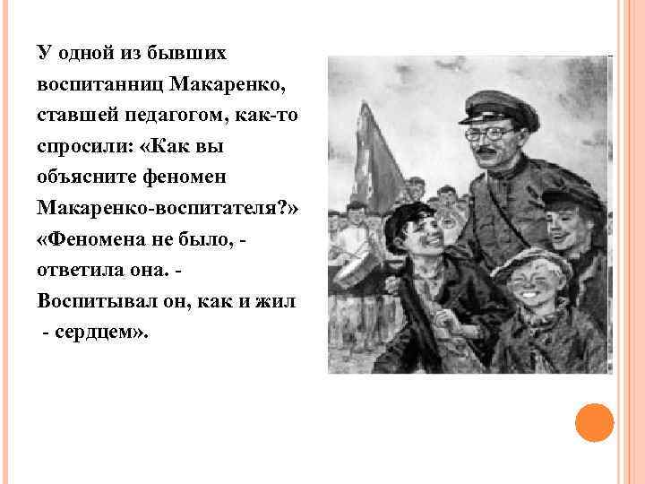 У одной из бывших воспитанниц Макаренко, ставшей педагогом, как-то спросили: «Как вы объясните феномен