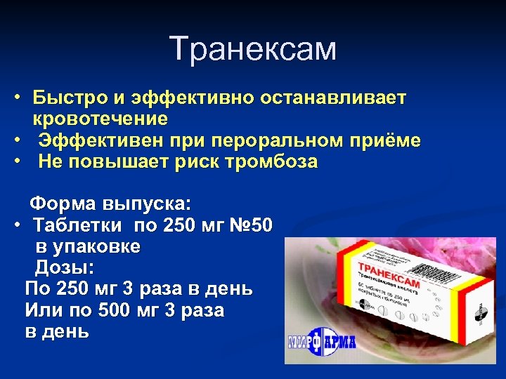 Транексам • Быстро и эффективно останавливает кровотечение • Эффективен при пероральном приёме • Не