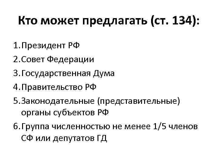 Кто может предлагать (ст. 134): 1. Президент РФ 2. Совет Федерации 3. Государственная Дума