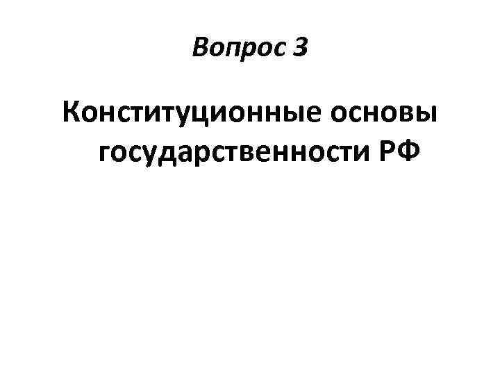 Вопрос 3 Конституционные основы государственности РФ 