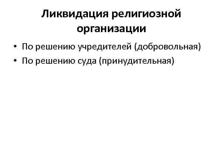 Ликвидация религиозной организации • По решению учредителей (добровольная) • По решению суда (принудительная) 