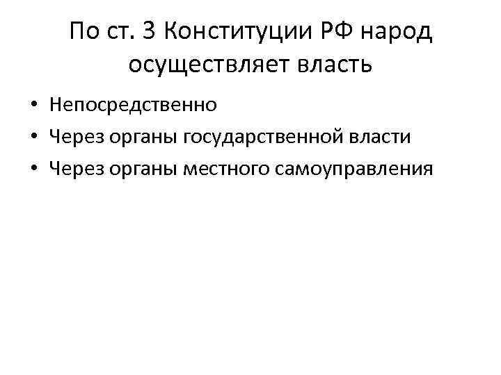 По ст. 3 Конституции РФ народ осуществляет власть • Непосредственно • Через органы государственной