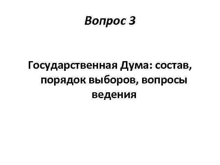 Вопрос 3 Государственная Дума: состав, порядок выборов, вопросы ведения 