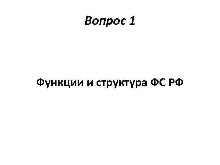 Вопрос 1 Функции и структура ФС РФ 