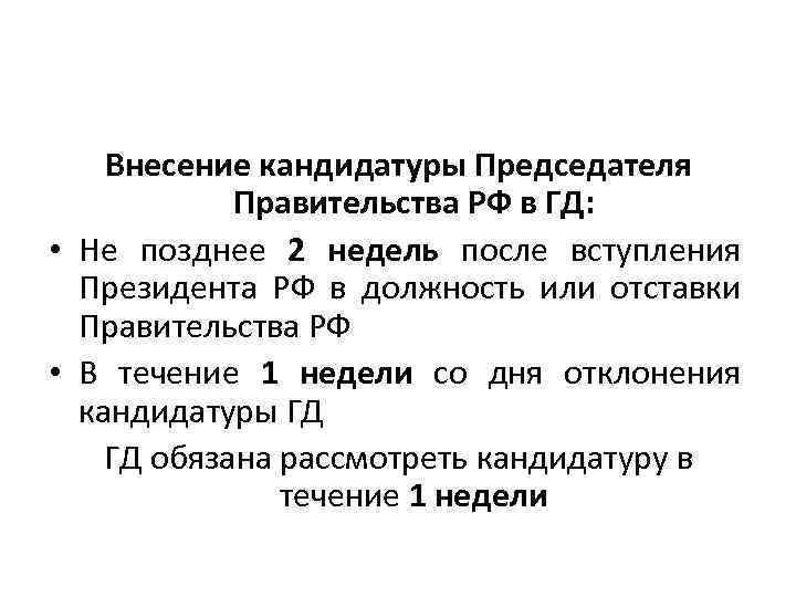 Внесение кандидатуры Председателя Правительства РФ в ГД: • Не позднее 2 недель после вступления