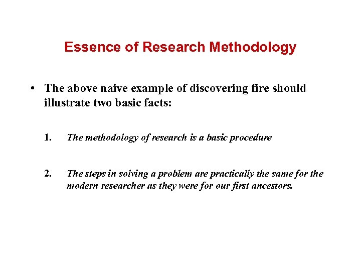 Essence of Research Methodology • The above naive example of discovering fire should illustrate