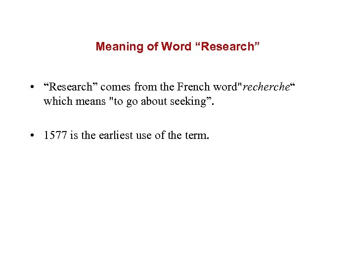Meaning of Word “Research” • “Research” comes from the French word